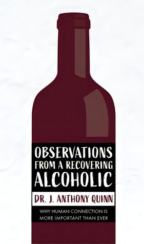 Observations From A Recovering Alcoholic: Why Human Connection Is More Important Than Ever, De Quinn, Anthony J.. Editorial Blue Sparrow, Tapa Dura En Inglés