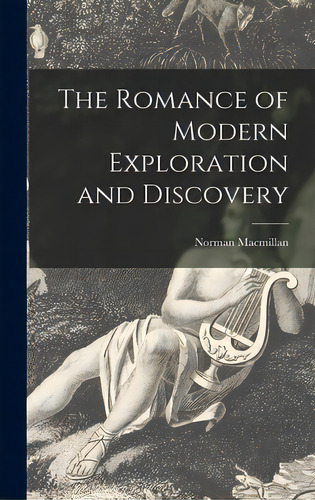 The Romance Of Modern Exploration And Discovery, De Macmillan, Norman 1896-. Editorial Hassell Street Pr, Tapa Dura En Inglés
