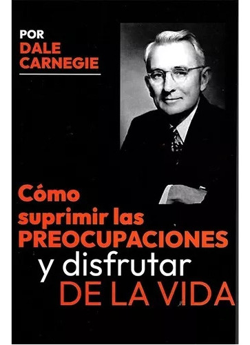 Cómo Suprimir Las Preocupaciones - Dale Carnegie