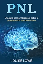 Comprar Pnl: Una Guia Para Principiantes Sobre La Programacion Neuro