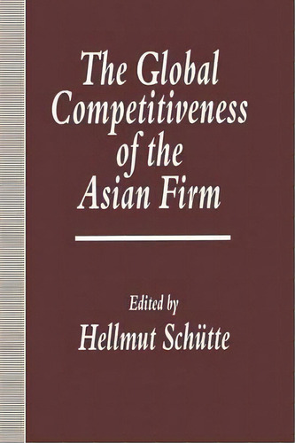 The Global Competitiveness Of The Asian Firm, De Hellmut Schuette. Editorial Palgrave Macmillan, Tapa Blanda En Inglés