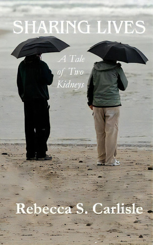 Sharing Lives : A Tale Of Two Kidneys, De Rebecca S Carlisle. Editorial Eleos Press, Tapa Blanda En Inglés