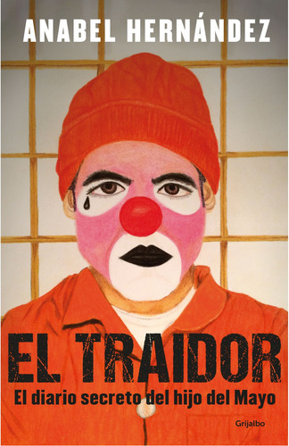 EL TRAIDOR: El diario secreto del hijo del Mayo, de Anabel Hernández., vol. 1.0. Editorial Grijalbo, tapa blanda, edición 1.0 en español, 2019