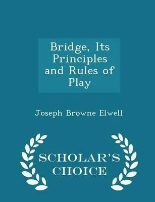 Bridge, Its Principles And Rules Of Play - Scholar's Choi...