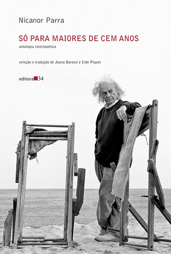 Só para maiores de cem anos: antologia (anti)poética, de Parra, Nicanor. Editora 34 Ltda., capa mole em português/español, 2018