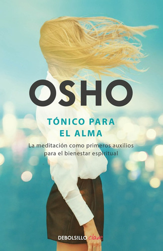 Tónico para el alma: La meditación como primeros auxilios para el bienestar espiritual, de Osho. Serie Clave Editorial Debolsillo, tapa blanda en español, 2016