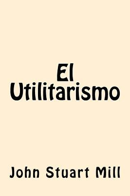 Libro El Utilitarismo (spanish Edition) - Mill, John Stuart