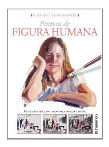 Libro Guia Para Principiantes Pintura Figura Humana Parramon