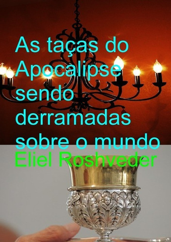 As Taças Do Apocalipse Sendo Derramadas Sobre A Terra, De Eliel Roshveder. Série Não Aplicável, Vol. 1. Editora Clube De Autores, Capa Mole, Edição 1 Em Português, 2021