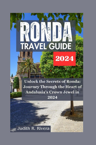 Libro: Ronda Travel Guide 2024: Unlock The Secrets Of Ronda: