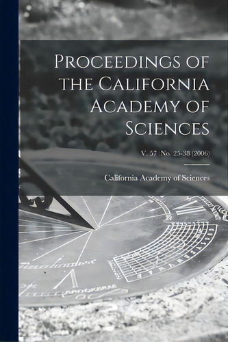 Proceedings Of The California Academy Of Sciences; V. 57: No. 25-38 (2006), De California Academy Of Sciences. Editorial Legare Street Pr, Tapa Blanda En Inglés