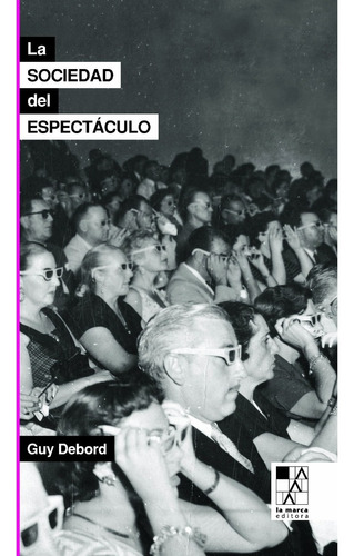 La Sociedad Del Espectaculo - Guy Debord - La Marca Editora