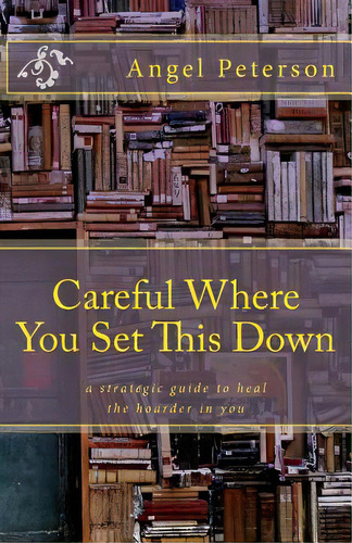 Careful Where You Set This Down: A Strategic Guide To Heal The Hoarder In You, De Jensen, Sharon. Editorial Lightning Source Inc, Tapa Blanda En Inglés