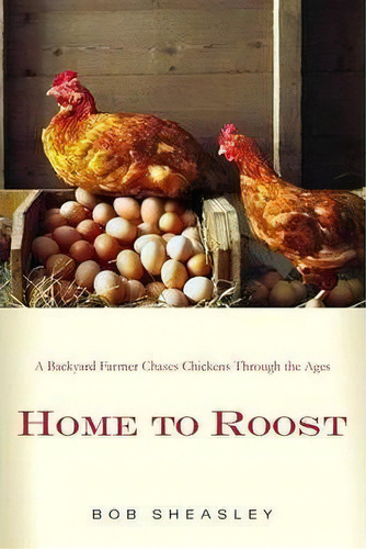 Home To Roost : A Backyard Farmer Chases Chickens Through The Ages, De Bob Sheasley. Editorial Griffin Publishing, Tapa Blanda En Inglés