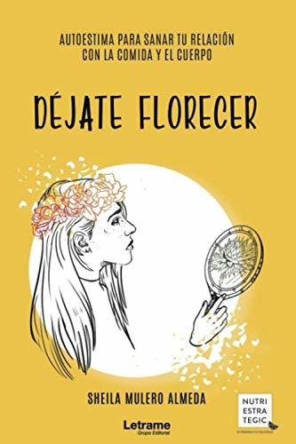 Libro : Dejate Florecer Autoestima Para Sanar Tu Relacion..