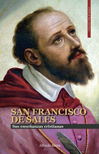 San Francisco De Sales: Sus Enseñanzas Cristianas -vida De S