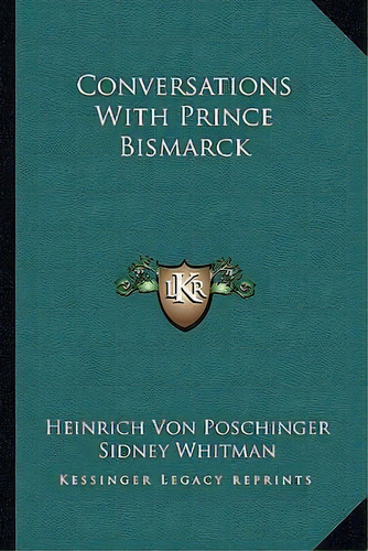 Conversations With Prince Bismarck, De Heinrich Von Poschinger. Editorial Kessinger Publishing, Tapa Blanda En Inglés