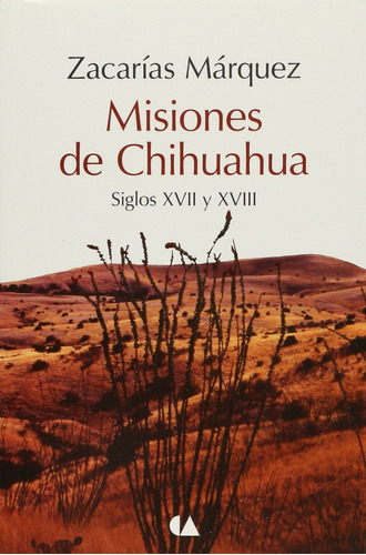 Misiones De Chihuahua. Siglos Xvii Y Xviii