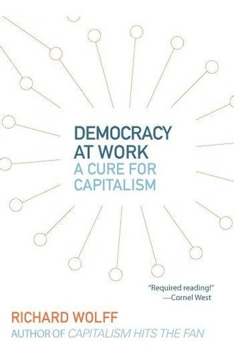 Democracy At Work A Cure For Capitalism, De Wolff, Richard D.. Editorial Haymarket Books, Tapa Blanda En Inglés, 2012