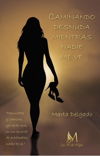 Caminando Desnuda Mientras Nadie Me Ve, De Delgado, Marta. Con M De Mujer Editorial Sl, Tapa Blanda En Español
