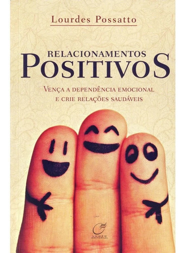 Livro Relacionamentos Positivos - Autor Lourdes Possatto - Editora Lúmen - Vença A Dependência Emocional E Crie Relações Saudáveis - Autoconhecimento E Autoajuda