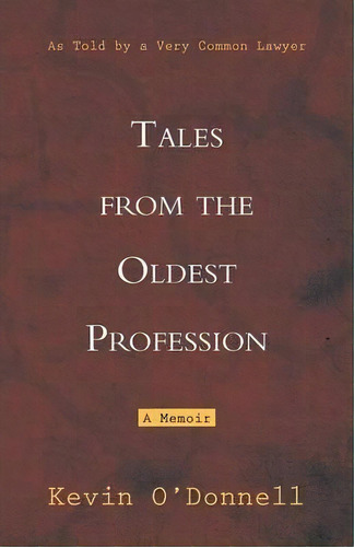 Tales From The Oldest Profession : As Told By A Very Common Lawyer, De Kevin O'donnell. Editorial Balboa Press, Tapa Blanda En Inglés, 2014