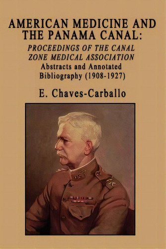 American Medicine And The Panama Canal: Proceedings Of The Canal Zone Medical Association, De Chaves-carballo, E.. Editorial Bookstand Pub, Tapa Blanda En Inglés