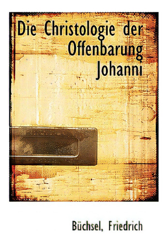 Die Christologie Der Offenbarung Johanni, De Friedrich, Bchsel. Editorial Bibliobazaar, Tapa Blanda En Inglés