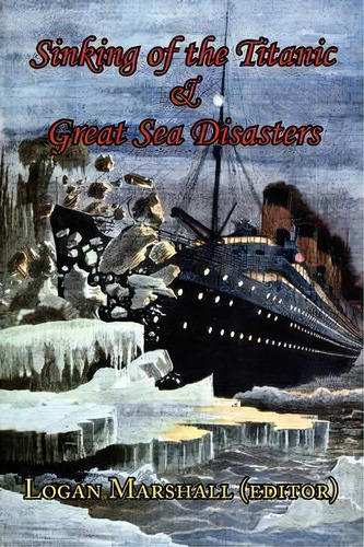 Sinking Of The Titanic And Great Sea Disasters - As Told By First Hand Account Of Survivors And I..., De Logan Marshall. Editorial Arc Manor, Tapa Blanda En Inglés