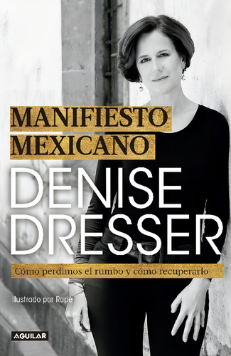 Manifiesto Mexicano: Cómo Perdimos Rumbo Y Cómo Recuperarlo De Denise Dresser Editorial Aguilar tapa Blanda