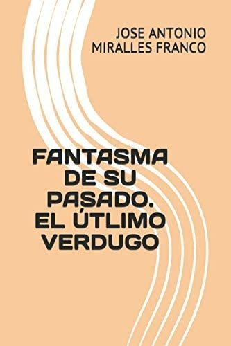 Libro: Fantasma De Su Pasado. El Útlimo Verdugo (spanish Edi