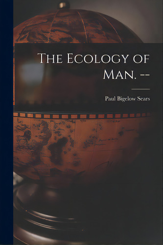 The Ecology Of Man. --, De Sears, Paul Bigelow 1891-. Editorial Hassell Street Pr, Tapa Blanda En Inglés