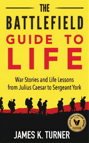 The Battlefield Guide To Life: War Stories And Life Lessons From Julius Caesar To Sergeant York, De Turner, James K.. Editorial Lightning Source Inc, Tapa Dura En Inglés