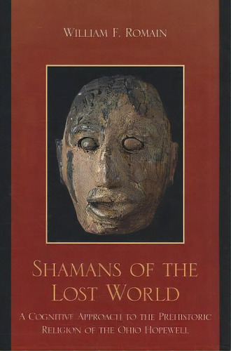 Shamans Of The Lost World: A Cognitive Approach To The Prehistoric Religion Of The Ohio Hopewell, De Romain, William F.. Editorial Rowman & Littlefield, Tapa Blanda En Inglés