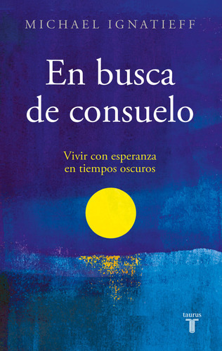 En Busca De Consuelo, De Michael Ignatieff. Editorial Taurus, Tapa Blanda En Español
