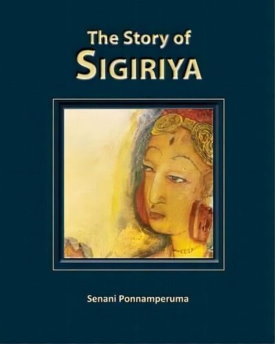 The Story Of Sigiriya, De Senani Ponnamperuma. Editorial Nsm Ponnamperuma, Tapa Blanda En Inglés
