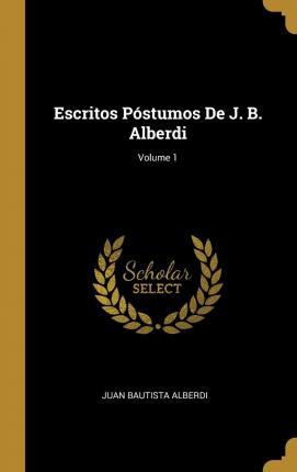 Libro Escritos P Stumos De J. B. Alberdi; Volume 1 - Juan...