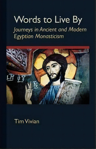 Words To Live By : Journeys In Ancient And Modern Egyptian Monasticism, De Tim Vivian. Editorial Liturgical Press, Tapa Blanda En Inglés
