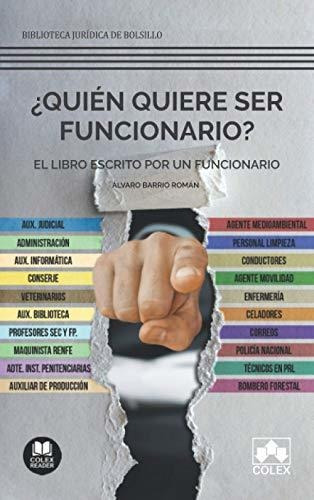 ¿quién Quiere Ser Funcionario?: El Libro Escrito Por Un Func