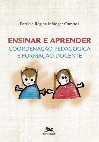 Ensinar e aprender: Coordenação pedagógica e formação docente, de Campos, Patricia Regina Infanger. Editora Associação Jesuítica de Educação e Assistência Social - Edições Loyola, capa mole em português, 2014