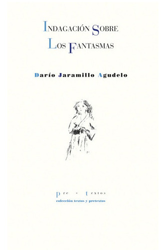 Indagacion Sobre Los Fantasmas, De Jaramillo Agudelo, Darío. Editorial Pre-textos, Tapa Blanda En Español, 2022