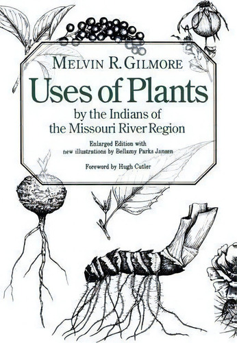 Uses Of Plants By The Indians Of The Missouri River Region, Enlarged Edition, De Melvin R. Gilmore. Editorial University Nebraska Press, Tapa Blanda En Inglés