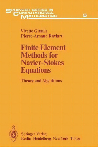 Finite Element Methods For Navier-stokes Equations : Theory And Algorithms, De Vivette Girault. Editorial Springer-verlag Berlin And Heidelberg Gmbh & Co. Kg, Tapa Blanda En Inglés