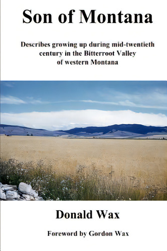 Son Of Montana: Describes Growing Up During Mid-twentith Century In The Bitterroot Valley Of West..., De Wax, Donald R.. Editorial Createspace, Tapa Blanda En Inglés