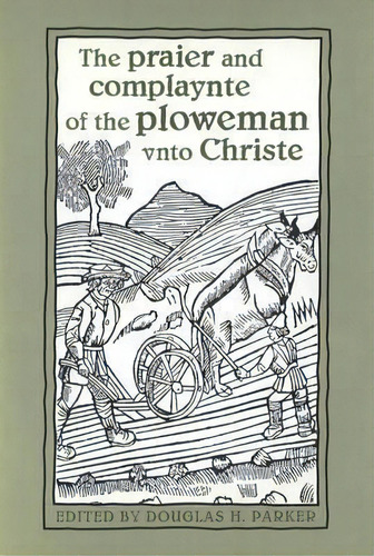 The Praier And Complaynte Of The Ploweman Unto Christe, De Douglas H. Parker. Editorial University Toronto Press, Tapa Blanda En Inglés