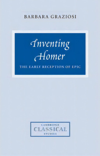 Cambridge Classical Studies: Inventing Homer: The Early Reception Of Epic, De Barbara Graziosi. Editorial Cambridge University Press, Tapa Blanda En Inglés