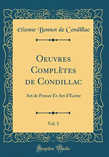 Oeuvres Completes De Condillac, Vol 5 Art De Penser Et Art D