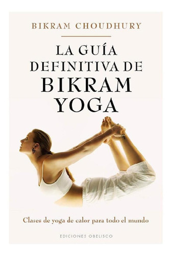 La Guia Definitiva De Bikram Yoga