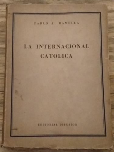 La Internacional Católica. Pablo Ramella. Ed. Difusión. Caba