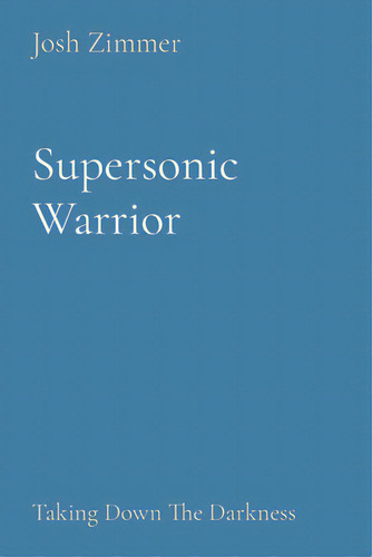 Supersonic Warrior: Taking Down The Darkness, De Zimmer, Josh. Editorial Lightning Source Inc, Tapa Blanda En Inglés